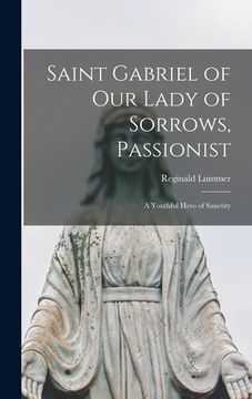 portada Saint Gabriel of Our Lady of Sorrows, Passionist: A Youthful Hero of Sanctity (en Inglés)