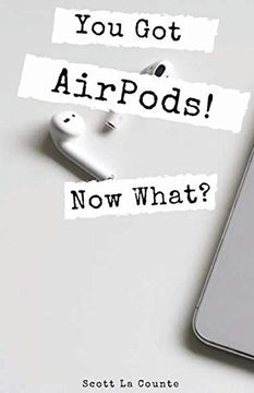 portada You got Airpods! Now What? A Ridiculously Simple Guide to Using Airpods and Airpods pro (in English)