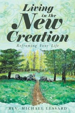 portada Living in the New Creation: Reframing Your Life (en Inglés)