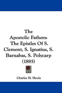 portada the apostolic fathers: the epistles of s. clement, s. ignatius, s. barnabas, s. polycarp (1885)