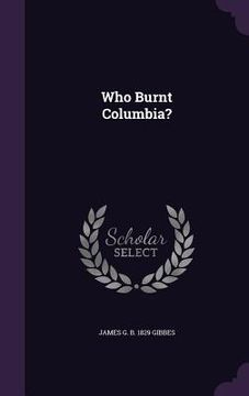 portada Who Burnt Columbia? (en Inglés)