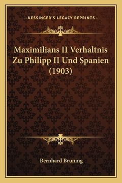portada Maximilians II Verhaltnis Zu Philipp II Und Spanien (1903) (in German)