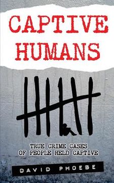 portada Captive Humans: True Crime Cases of People Held Captive (en Inglés)