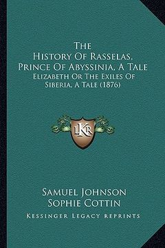 portada the history of rasselas, prince of abyssinia, a tale: elizabeth or the exiles of siberia, a tale (1876) (en Inglés)