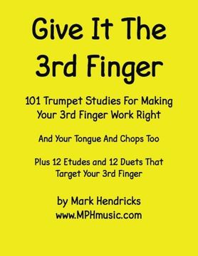 portada Give It The 3rd Finger: 101 Studies, plus 12 Etudes and 12 Duets For Making Your 3rd Finger Work Right for Trumpet (in English)