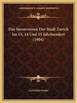 portada Das Steuerwesen Der Stadt Zurich Im 13, 14 Und 15 Jahrhundert (1904) (en Alemán)