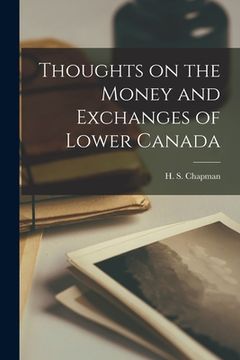 portada Thoughts on the Money and Exchanges of Lower Canada [microform] (en Inglés)