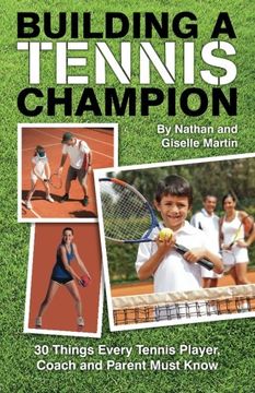 portada Building a Tennis Champion: 30 Things Every Tennis Player, Coach and Parent Must Know (en Inglés)