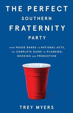 portada The Perfect Southern Fraternity Party: From House Bands to National Acts, the Complete Guide to Planning, Booking and Production