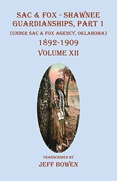 portada Sac & fox - Shawnee Guardianships Part 1: (Under sac & fox Agency, Oklahoma) 1892-1909 Volume xii (en Inglés)