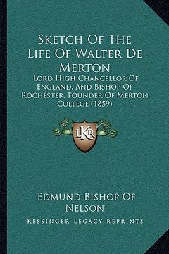 portada sketch of the life of walter de merton: lord high chancellor of england, and bishop of rochester, founder of merton college (1859) (in English)