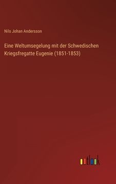 Eine Weltumsegelung mit der Schwedischen Kriegsfregatte Eugenie (1851-1853) (en Alemán)
