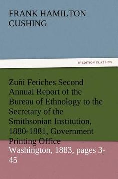 portada zuni fetiches second annual report of the bureau of ethnology to the secretary of the smithsonian institution, 1880-1881, government printing office, (en Inglés)