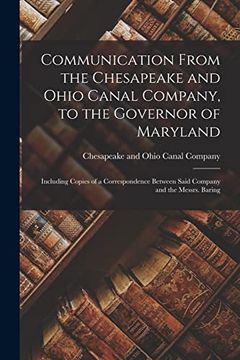 portada Communication From the Chesapeake and Ohio Canal Company, to the Governor of Maryland: Including Copies of a Correspondence Between Said Company and t