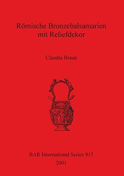 portada Römische Bronzebalsamarien mit Reliefdekor (Bar International Series) (en Inglés)