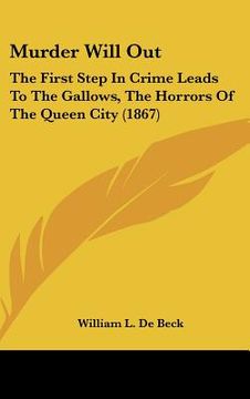 portada murder will out: the first step in crime leads to the gallows, the horrors of the queen city (1867) (in English)