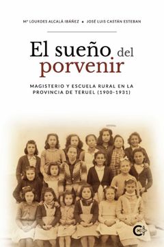 portada El Sueño del Porvenir: Magisterio y Escuela Rural en la Provincia de Teruel (1900-1931) (in Spanish)