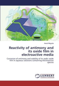 portada Reactivity of antimony and its oxide film in electroactive media: Corrosion of antimony and stability of its aodic oxide film in aqueous solutions containing electroactive species