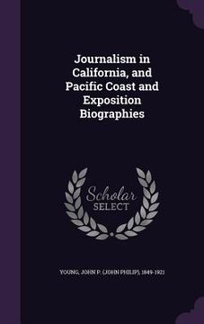portada Journalism in California, and Pacific Coast and Exposition Biographies (en Inglés)