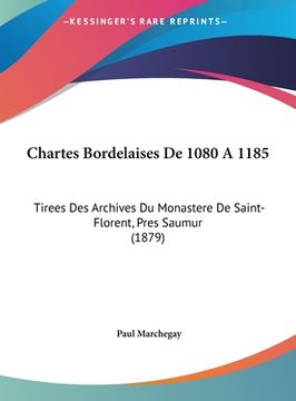 portada Chartes Bordelaises De 1080 A 1185: Tirees Des Archives Du Monastere De Saint-Florent, Pres Saumur (1879) (en Francés)