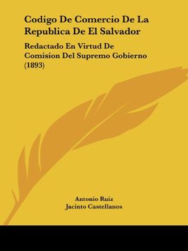 portada Codigo de Comercio de la Republica de el Salvador: Redactado en Virtud de Comision del Supremo Gobierno (1893) (in Spanish)
