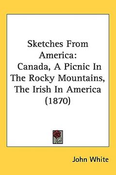 portada sketches from america: canada, a picnic in the rocky mountains, the irish in america (1870) (in English)