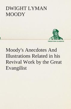 portada Moody's Anecdotes And Illustrations Related in his Revival Work by the Great Evangilist (en Inglés)