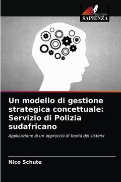 portada Un modello di gestione strategica concettuale: Servizio di Polizia sudafricano (en Italiano)