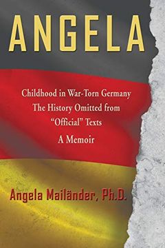 portada Angela ~ Childhood in War-Torn Germany ~ the History Omitted From "Official" Texts ~ a Memoir (en Inglés)