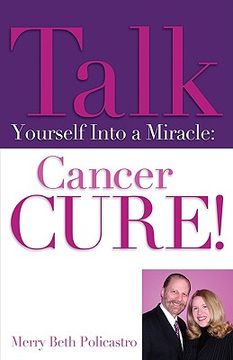 portada talk yourself into a miracle: cancer cure! (en Inglés)