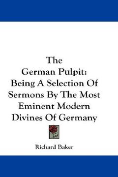 portada the german pulpit: being a selection of sermons by the most eminent modern divines of germany (en Inglés)