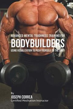 portada Advanced Mental Toughness Training for Bodybuilders: Using Visualization to Push Yourself to the Limit (en Inglés)