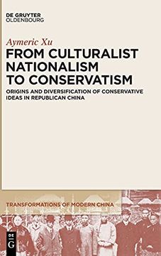 portada From Culturalist Nationalism to Conservatism: Origins and Diversification of Conservative Ideas in Republican China: 4 (Transformations of Modern China, 4) (en Inglés)