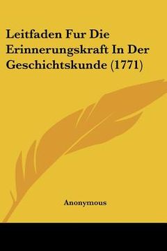 portada Leitfaden Fur Die Erinnerungskraft In Der Geschichtskunde (1771) (en Alemán)