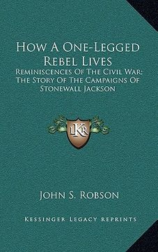 portada how a one-legged rebel lives: reminiscences of the civil war; the story of the campaigns of stonewall jackson (in English)