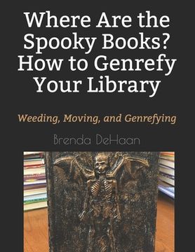 portada Where Are the Spooky Books? How to Genrefy Your Library: Weeding, Moving, and Genrefying (in English)