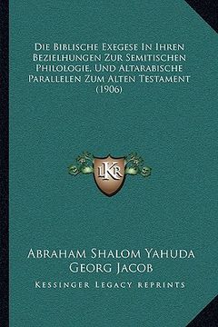 portada Die Biblische Exegese In Ihren Bezielhungen Zur Semitischen Philologie, Und Altarabische Parallelen Zum Alten Testament (1906)