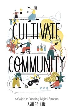 portada Cultivate Community: A Guide to Tending Digital Spaces (en Inglés)