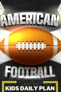 portada American Football Kids Daily Plan: My Football Season - Journal Of My Skills, My Games, And My Memories - Colored Interior Planner (en Inglés)