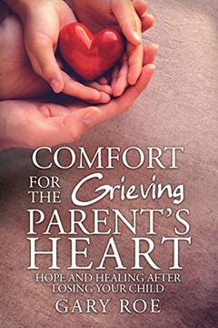 portada Comfort for the Grieving Parent's Heart: Hope and Healing After Losing Your Child (en Inglés)