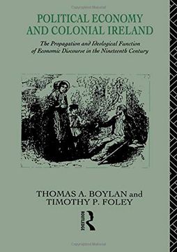 portada Political Economy and Colonial Ireland: The Propagation and Ideological Functions of Economic Discourse in the Nineteenth Century (en Inglés)