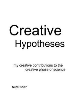 portada Creative Hypotheses: my creative contributions to the creative phase of science (en Inglés)