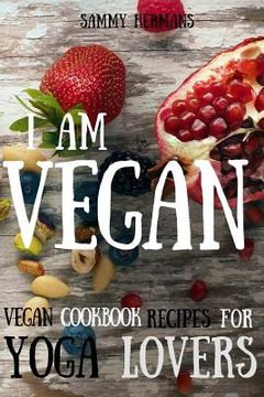portada Vegan: Vegan cookbook recipes for Yoga Lovers: I am Vegan: (healthy food, healthy living, clean eating, vegan, low budget, di (en Inglés)