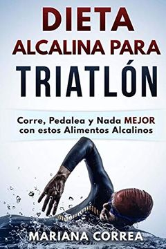 portada Dieta Alcalina Para Triatlon: Corre, Pedalea y Nada Mejor con Estos Alimentos Alcalinos (in Spanish)