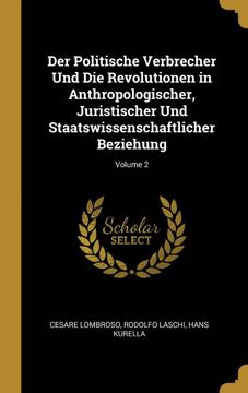 portada Der Politische Verbrecher und die Revolutionen in Anthropologischer, Juristischer und Staatswissenschaftlicher Beziehung; Volume 2 (en Alemán)