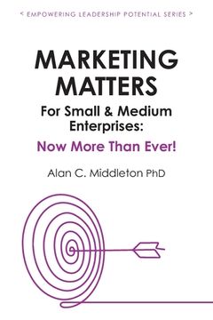 portada Marketing Matters For Small & Medium Enterprises: Now More Than Ever! (en Inglés)