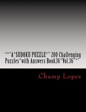 portada "*"A*SUDOKU PUZZLE*" 200 Challenging Puzzles*with Answers Book36*Vol.36"*": "*"A*SUDOKU PUZZLE*" 200 Challenging Puzzles*with Answers Book36*Vol.36"*" (in English)