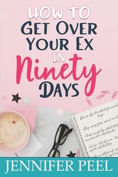 portada How to Get Over Your Ex in Ninety Days (en Inglés)