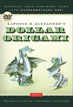 portada LaFosse & Alexander's Dollar Origami: Convert Your Ordinary Cash into Extraordinary Art!: Origami Book with 48 Origami Paper Dollars, 20 Projects and Instructional DVD