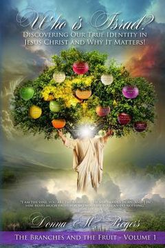 portada Who is Israel? Discovering Our True Identity in Jesus Christ and Why it Matters!: The Branches and the Fruit
